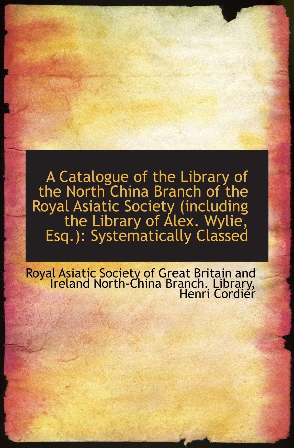 A Catalogue of the Library of the North China Branch of the Royal Asiatic Society (including the Lib Politics & History