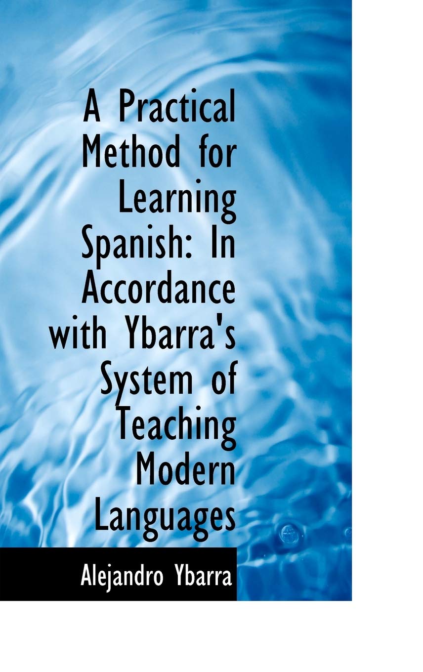 A Practical Method for Learning Spanish: In Accordance with Ybarra's System of Teaching Modern Langu Politics & History