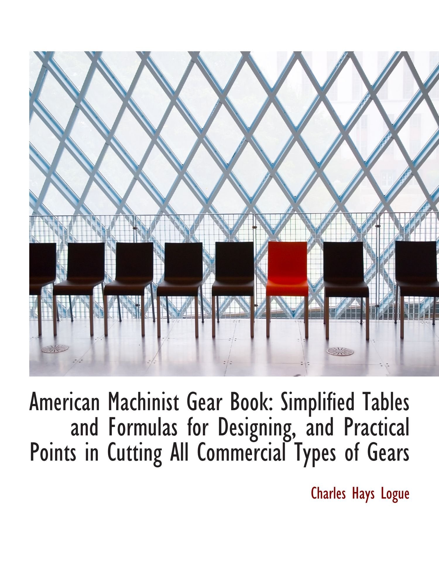 American Machinist Gear Book: Simplified Tables and Formulas for Designing, and Practical Points in Politics & History