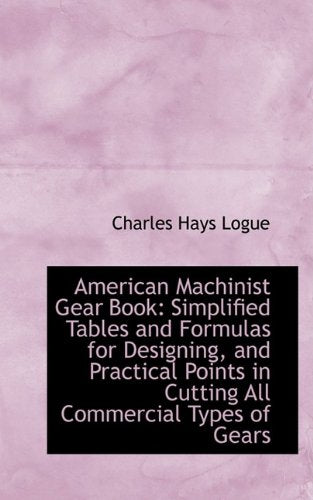 American Machinist Gear Book: Simplified Tables and Formulas for Designing, and Practical Points in Politics & History
