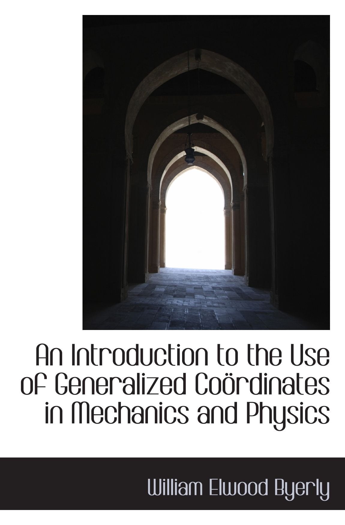 An Introduction to the Use of Generalized Coördinates in Mechanics and Physics Business & Technology