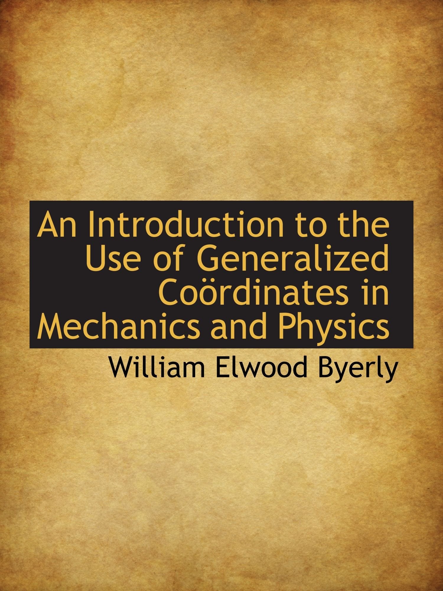 An Introduction to the Use of Generalized Coördinates in Mechanics and Physics Business & Technology
