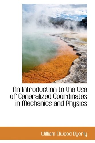An Introduction to the Use of Generalized Co Rdinates in Mechanics and Physics Natural Sciences