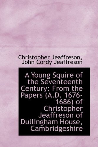 A Young Squire of the Seventeenth Century: From the Papers (A.D. 1676-1686) of Christopher Jeaffreso Politics & History