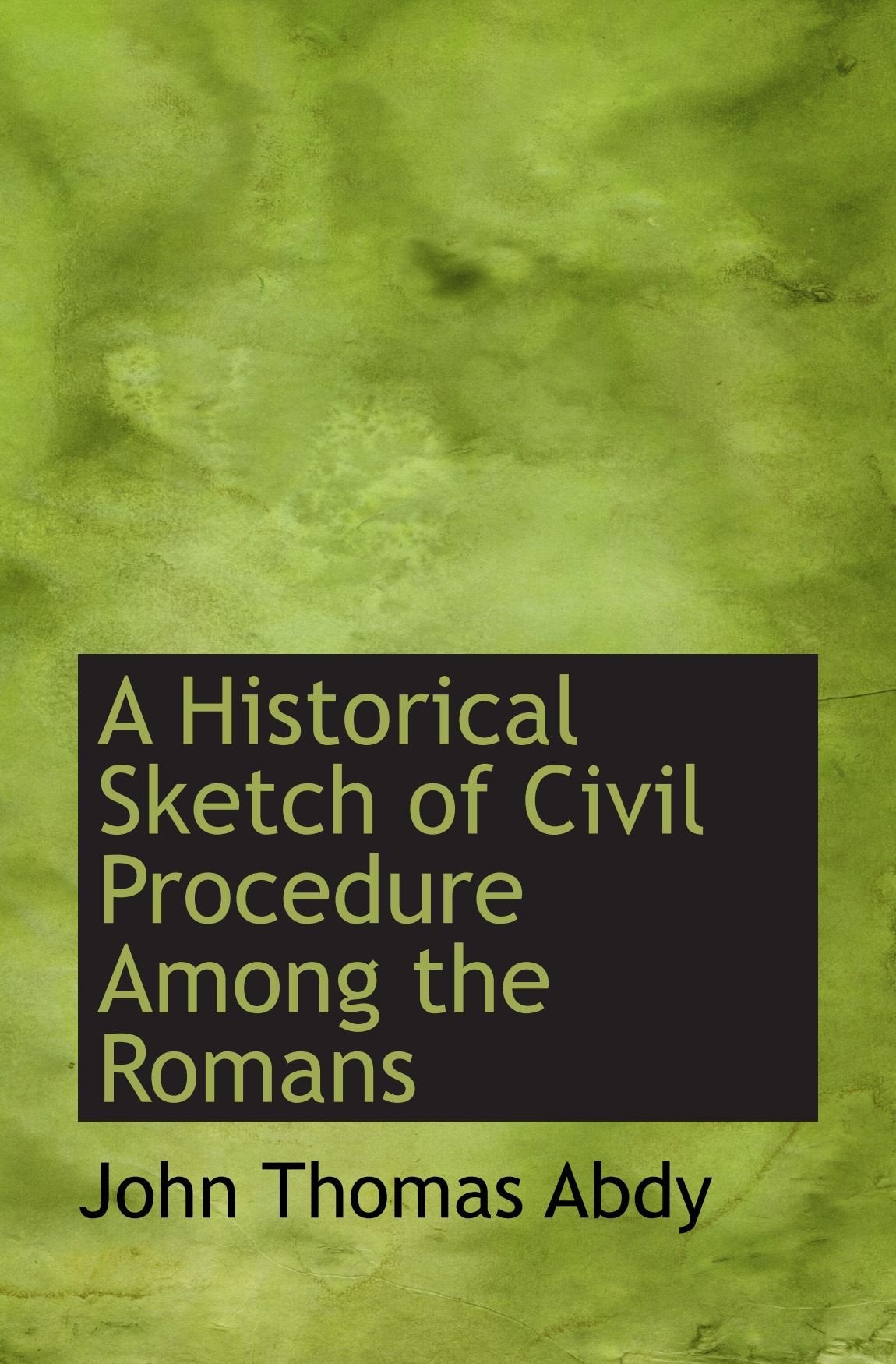 A Historical Sketch of Civil Procedure Among the Romans Politics & History