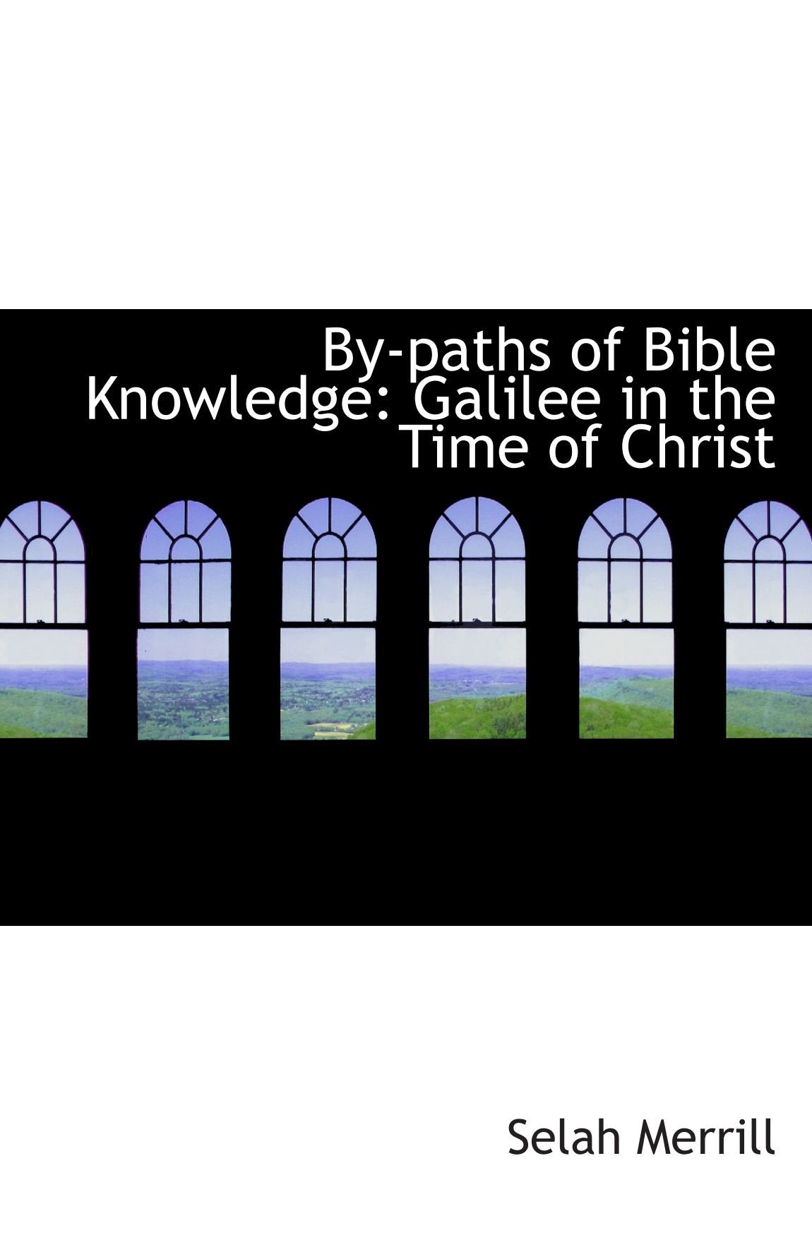 By-paths of Bible Knowledge: Galilee in the Time of Christ Books