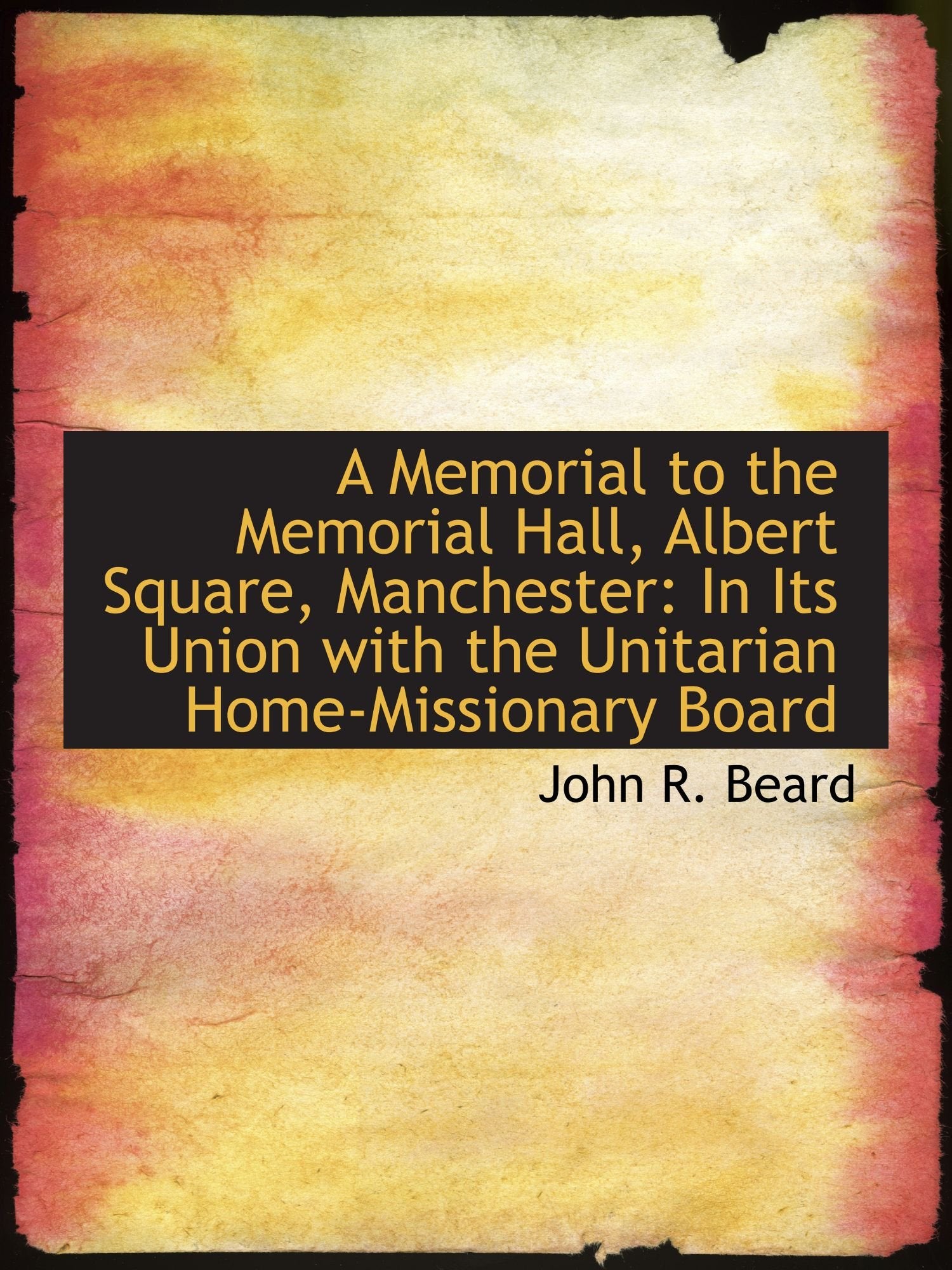 A Memorial to the Memorial Hall, Albert Square, Manchester: In Its Union with the Unitarian Home-Mis Politics & History