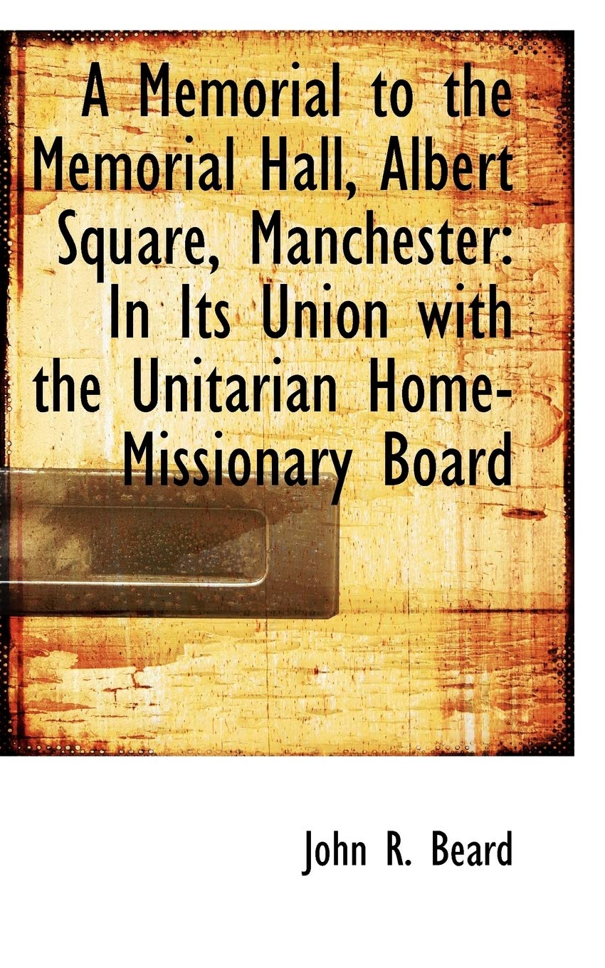 A Memorial to the Memorial Hall, Albert Square, Manchester: In Its Union with the Unitarian Home-MIS Politics & History