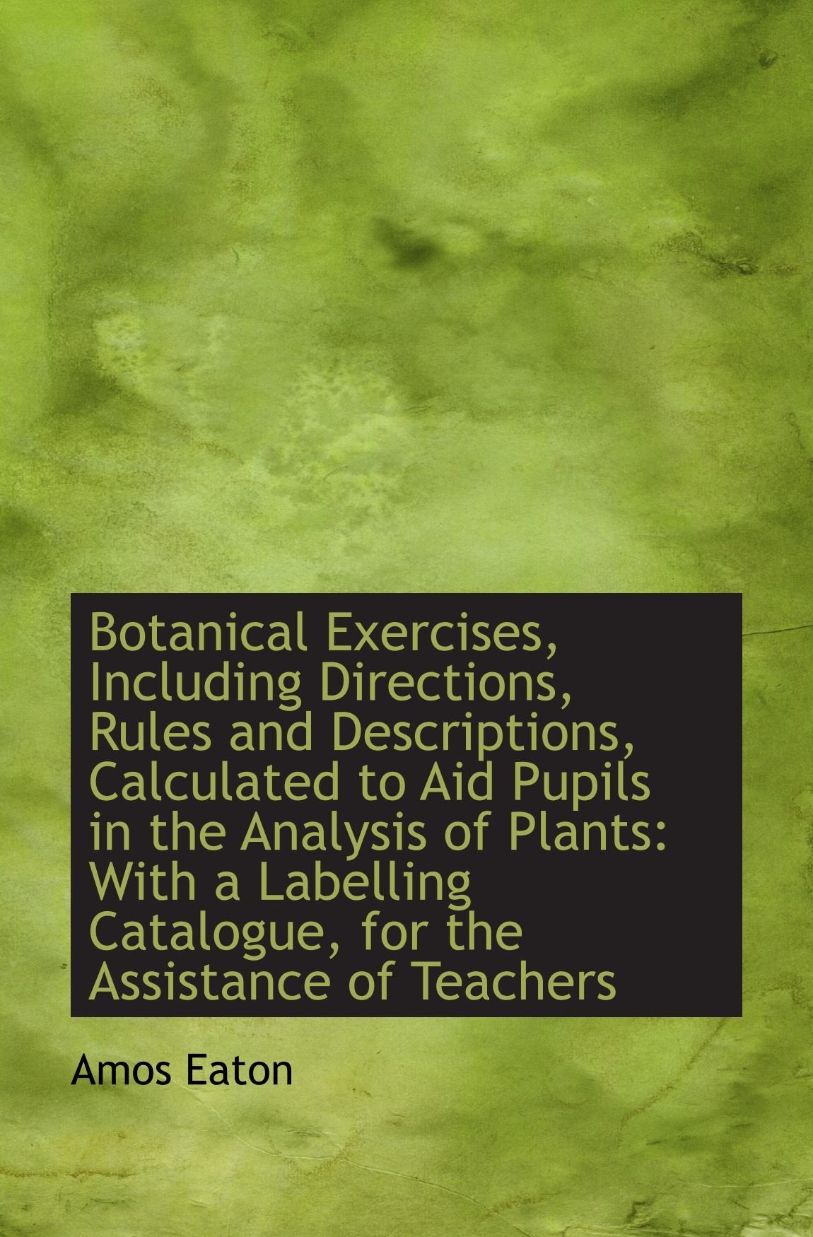Botanical Exercises, Including Directions, Rules and Descriptions, Calculated to Aid Pupils in the A Politics & History