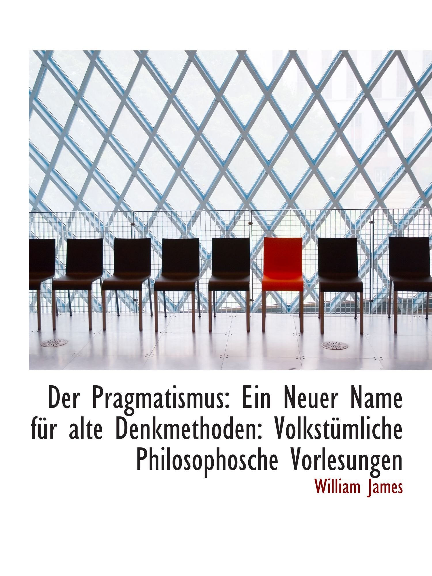 Der Pragmatismus: Ein Neuer Name für alte Denkmethoden: Volkstümliche Philosophosche Vorlesungen Philosophy