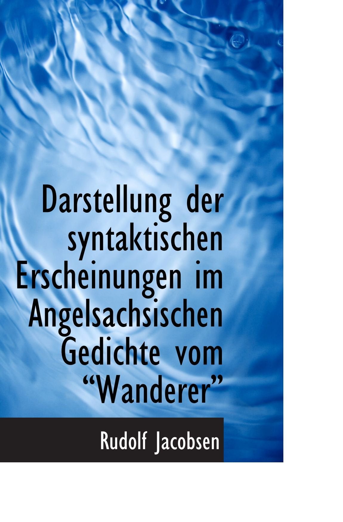 Darstellung der syntaktischen Erscheinungen im Angelsachsischen Gedichte vom Wanderer Books