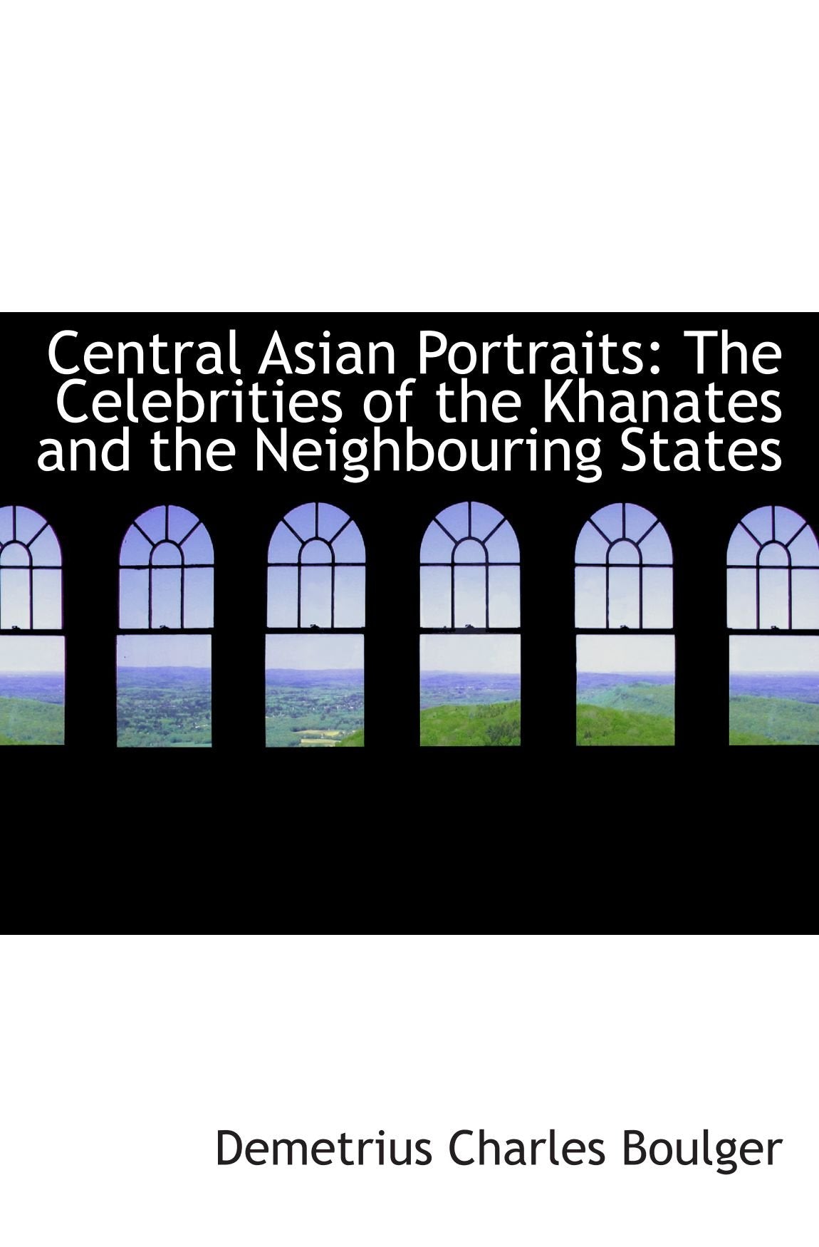 Central Asian Portraits: The Celebrities of the Khanates and the Neighbouring States Politics & History