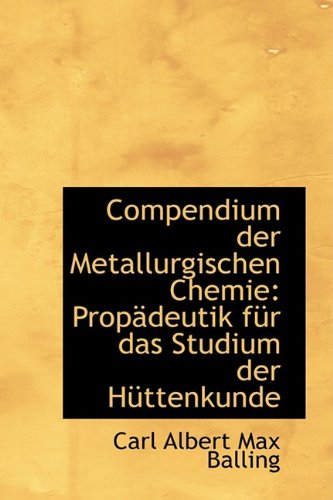 Compendium Der Metallurgischen Chemie: Prop Deutik F R Das Studium Der H Ttenkunde Politics & History