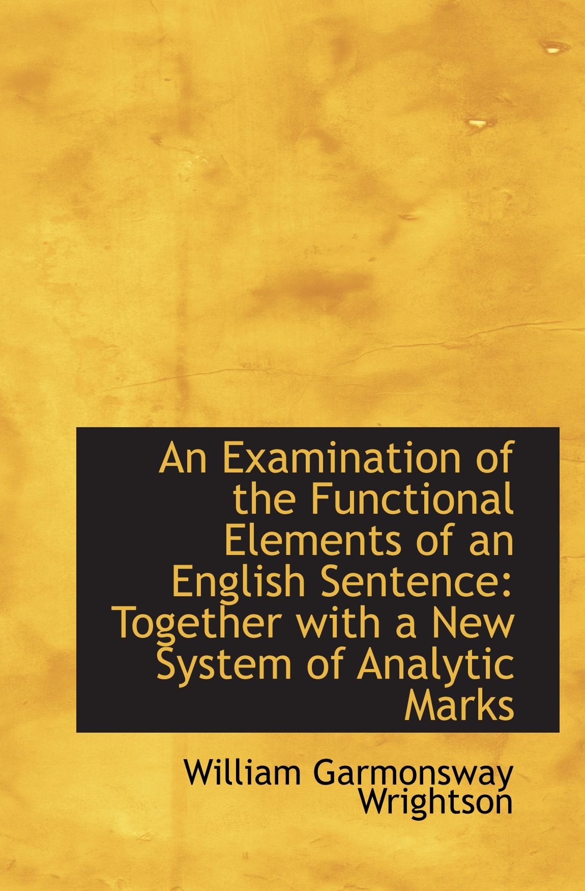 An Examination of the Functional Elements of an English Sentence: Together with a New System of Anal Politics & History