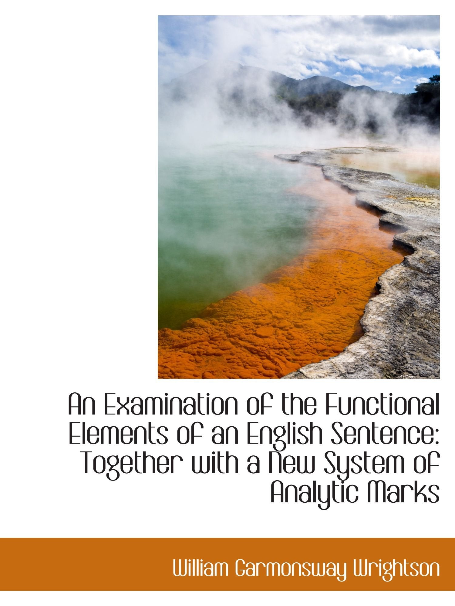 An Examination of the Functional Elements of an English Sentence: Together with a New System of Anal Politics & History