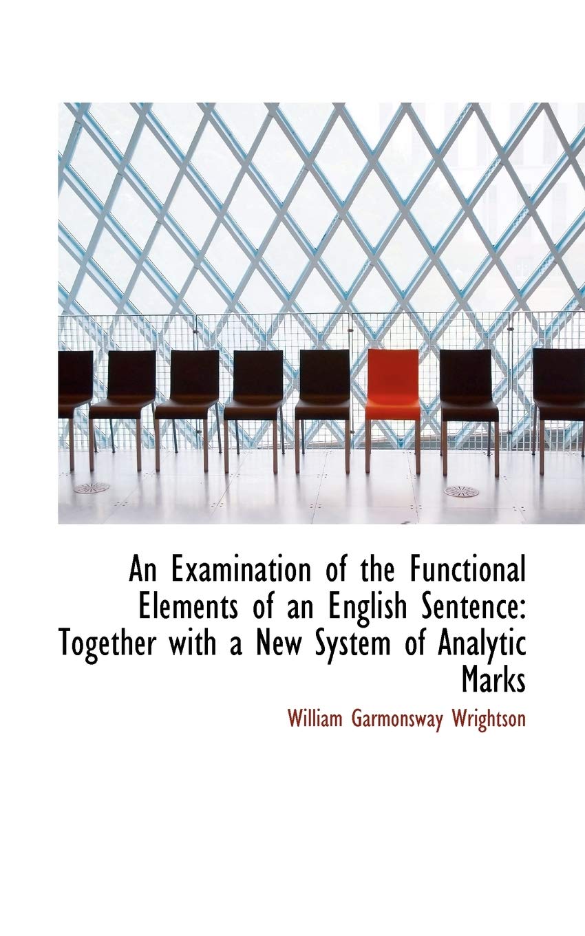 An Examination of the Functional Elements of an English Sentence: Together with a New System of Anal Politics & History