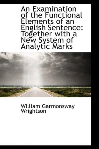 An Examination of the Functional Elements of an English Sentence: Together with a New System of Anal Politics & History