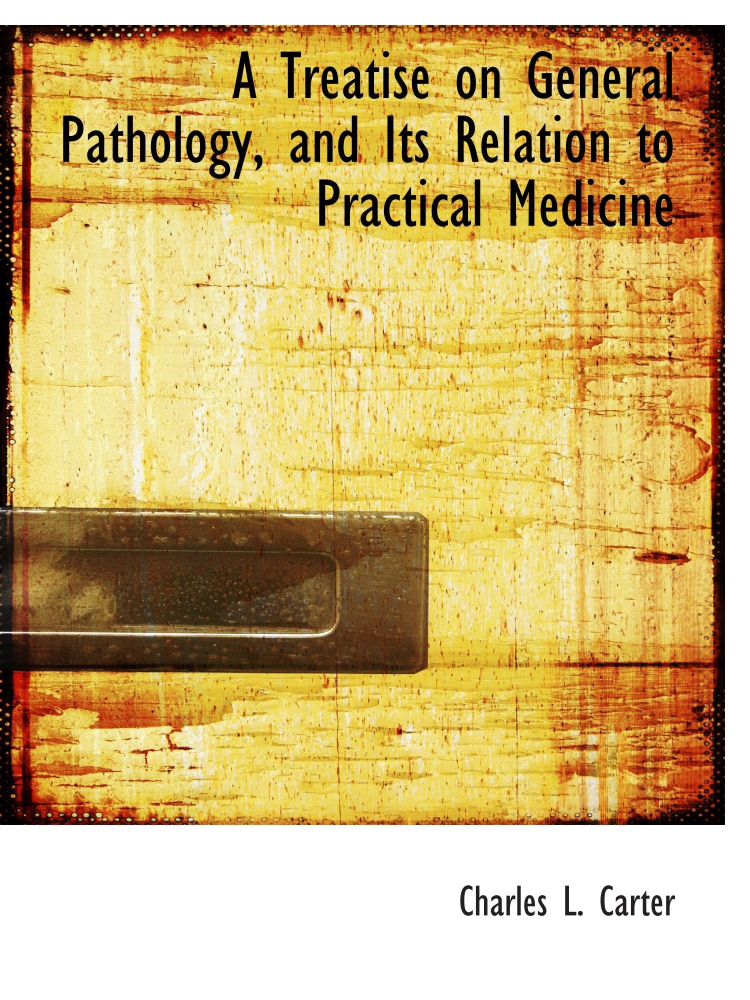 A Treatise on General Pathology, and Its Relation to Practical Medicine Politics & History