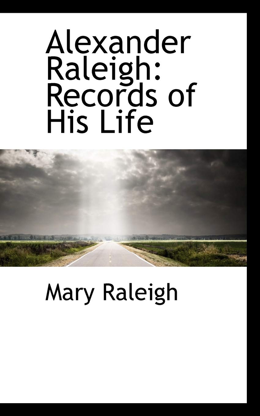Alexander Raleigh: Records of His Life Politics & History