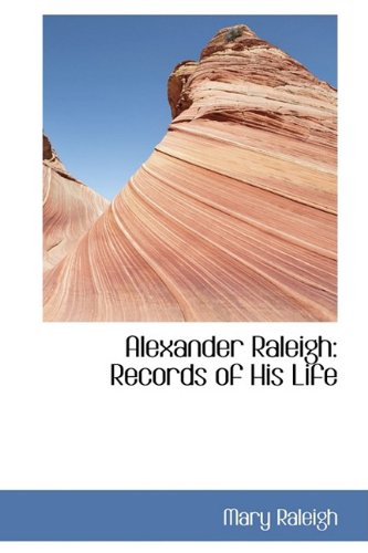 Alexander Raleigh: Records of His Life Politics & History