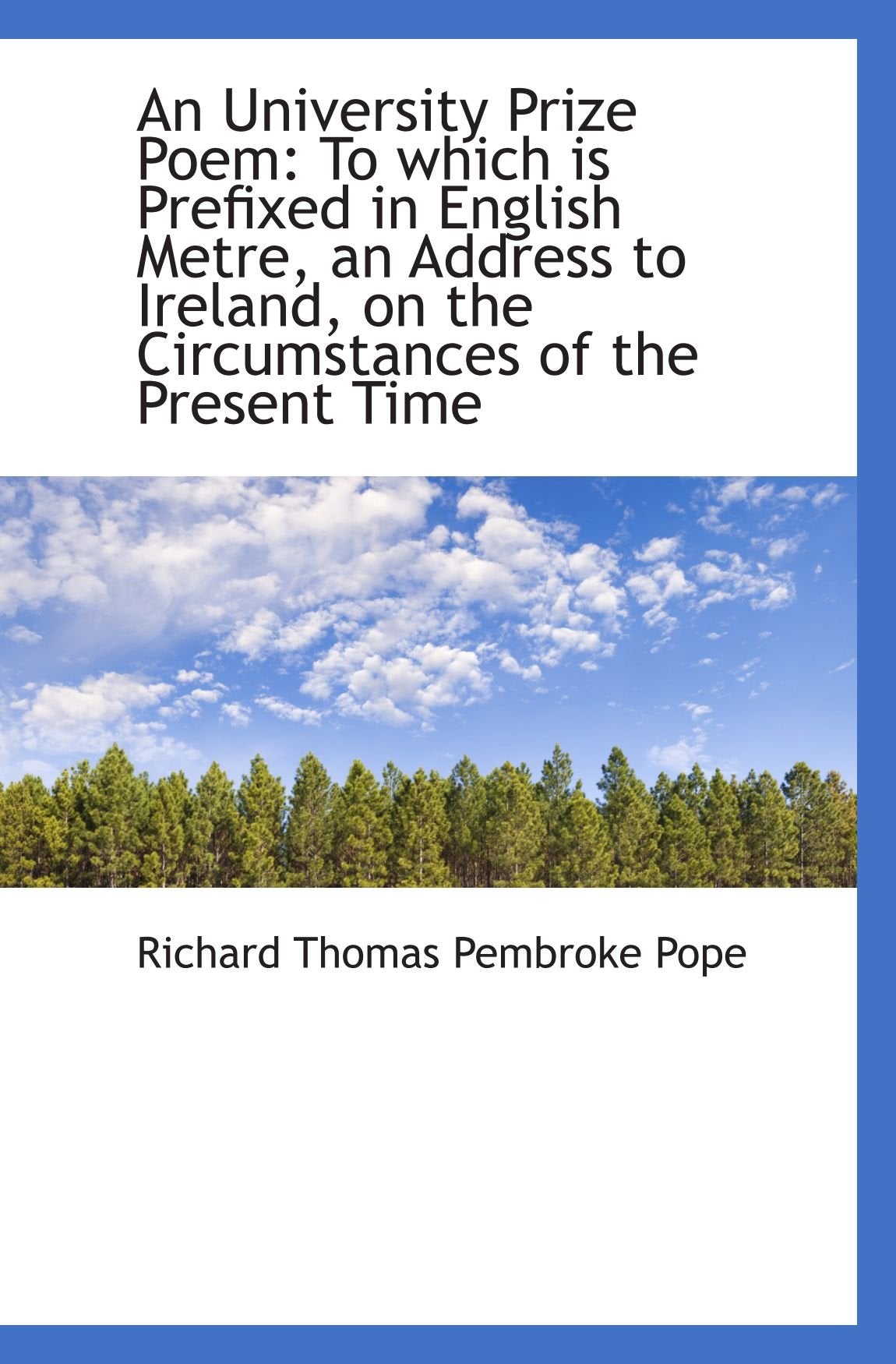 An University Prize Poem: To which is Prefixed in English Metre, an Address to Ireland, on the Circu Politics & History