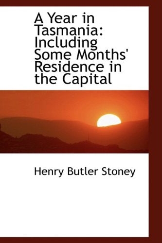 A Year in Tasmania: Including Some Months' Residence in the Capital Contemporary literature