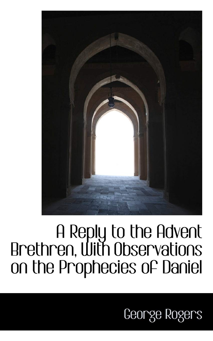 A Reply to the Advent Brethren, with Observations on the Prophecies of Daniel Politics & History