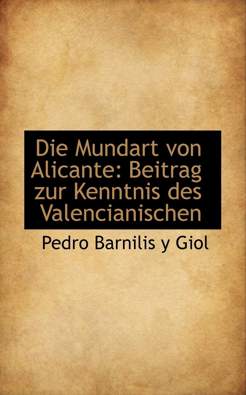 Die Mundart Von Alicante: Beitrag Zur Kenntnis Des Valencianischen Politics & History