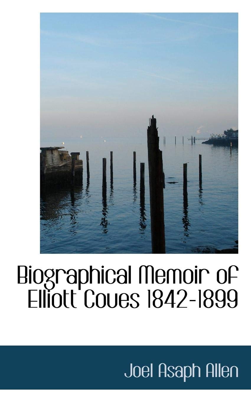Biographical Memoir of Elliott Coues 1842-1899 Memories