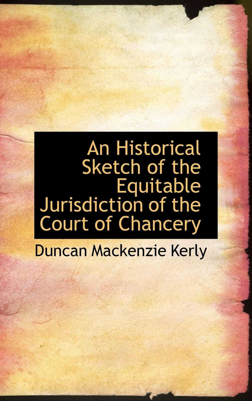 An Historical Sketch of the Equitable Jurisdiction of the Court of Chancery Politics & History