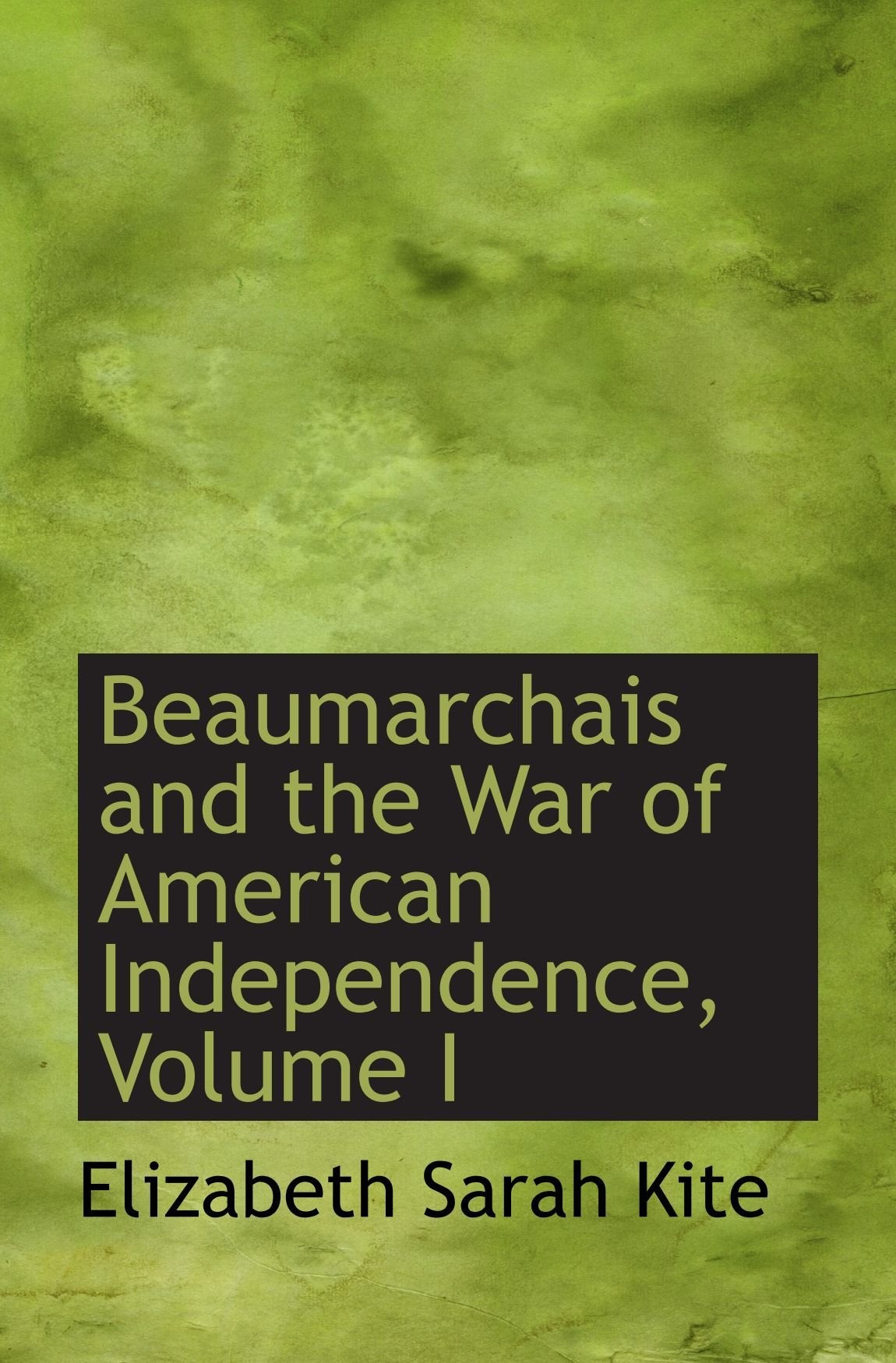 Beaumarchais and the War of American Independence, Volume I Politics & History