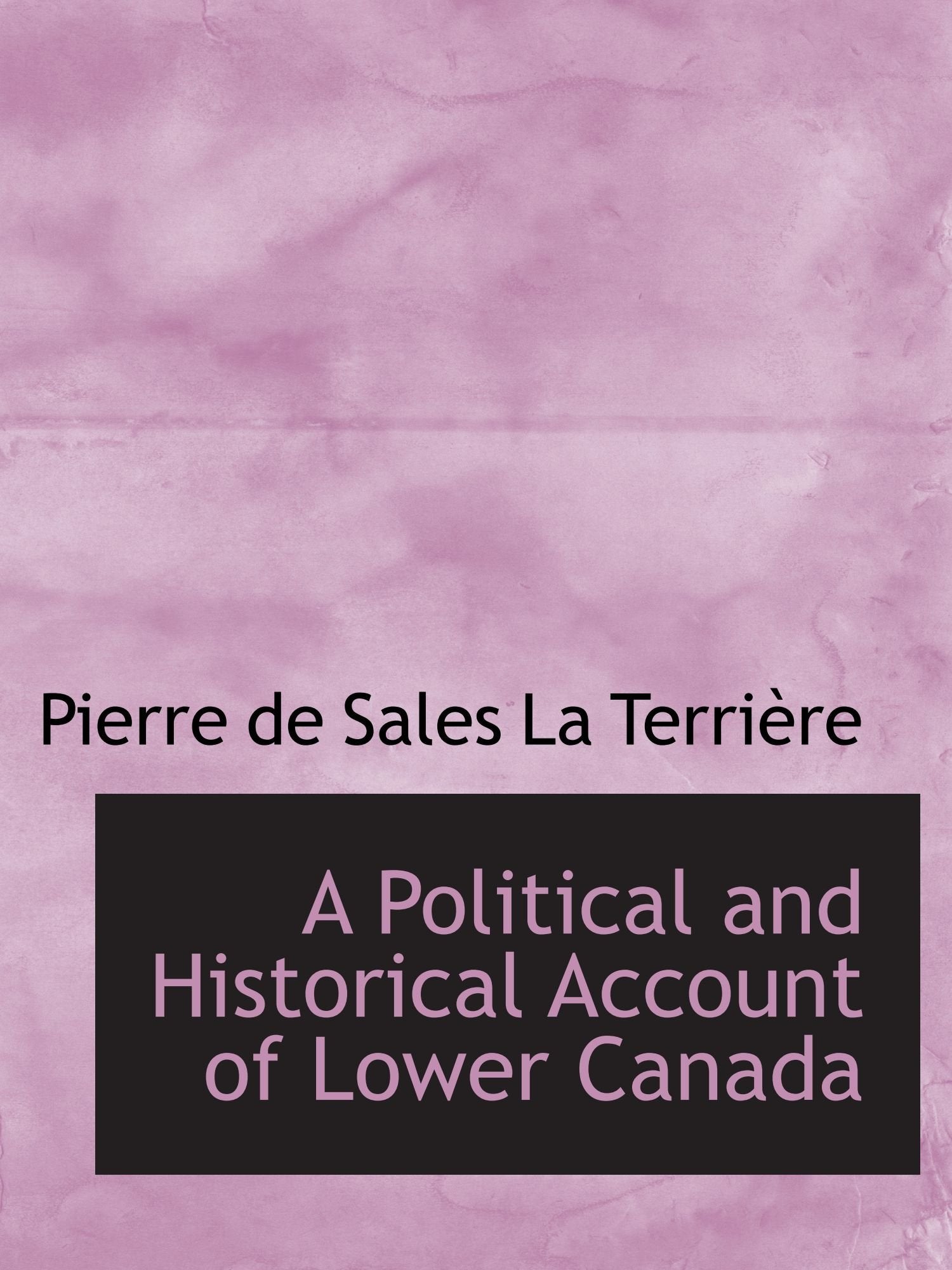 A Political and Historical Account of Lower Canada Politics & History