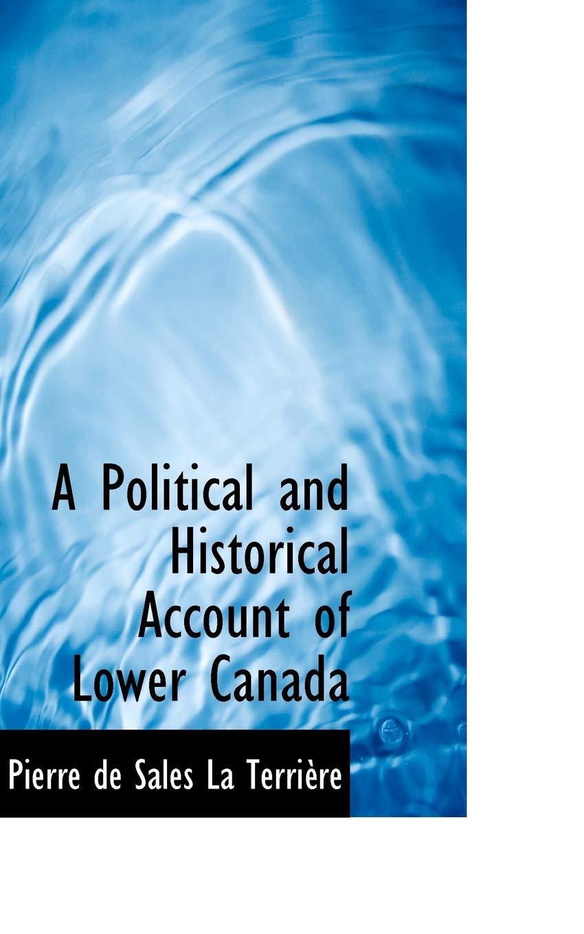 A Political and Historical Account of Lower Canada (Bibliolife Reproduction) Politics & History