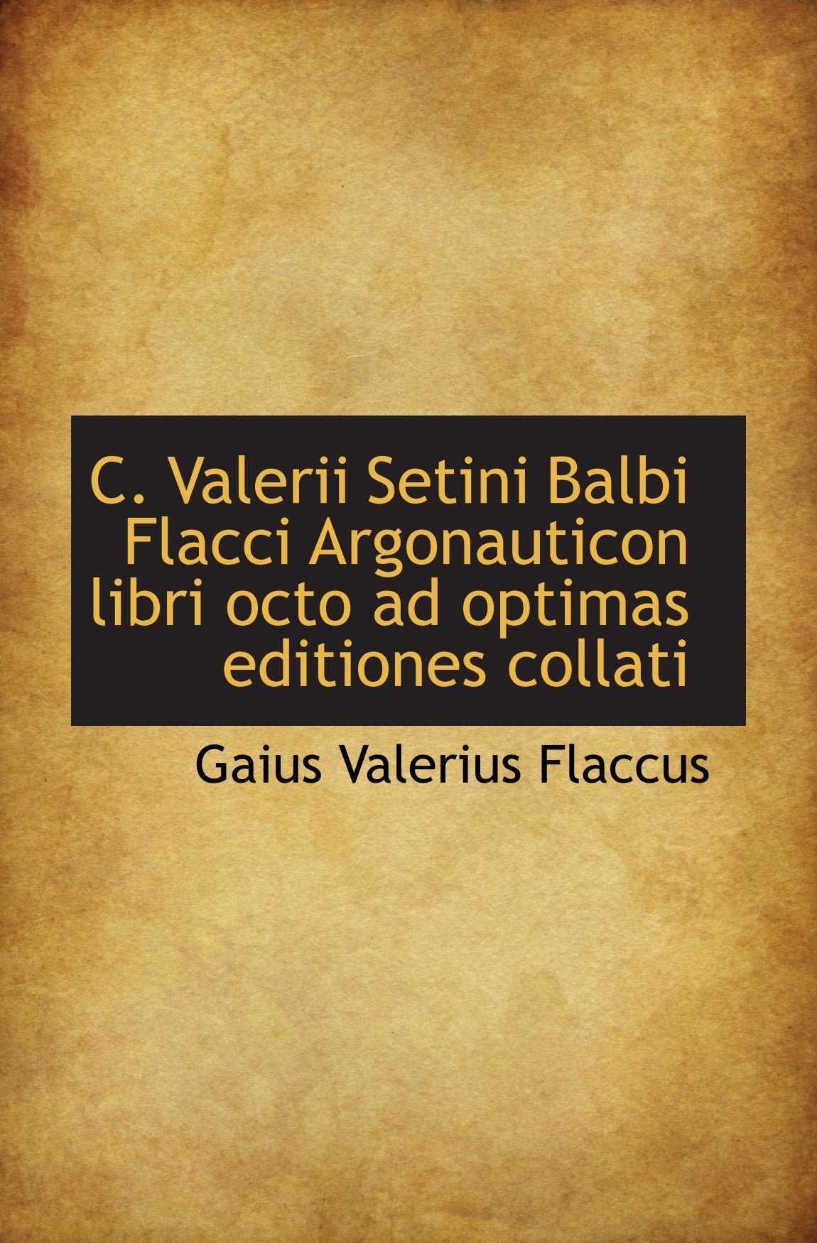 C. Valerii Setini Balbi Flacci Argonauticon libri octo ad optimas editiones collati Politics & History