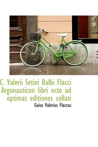 C. Valerii Setini Balbi Flacci Argonauticon Libri Octo Ad Optimas Editiones Collati Politics & History