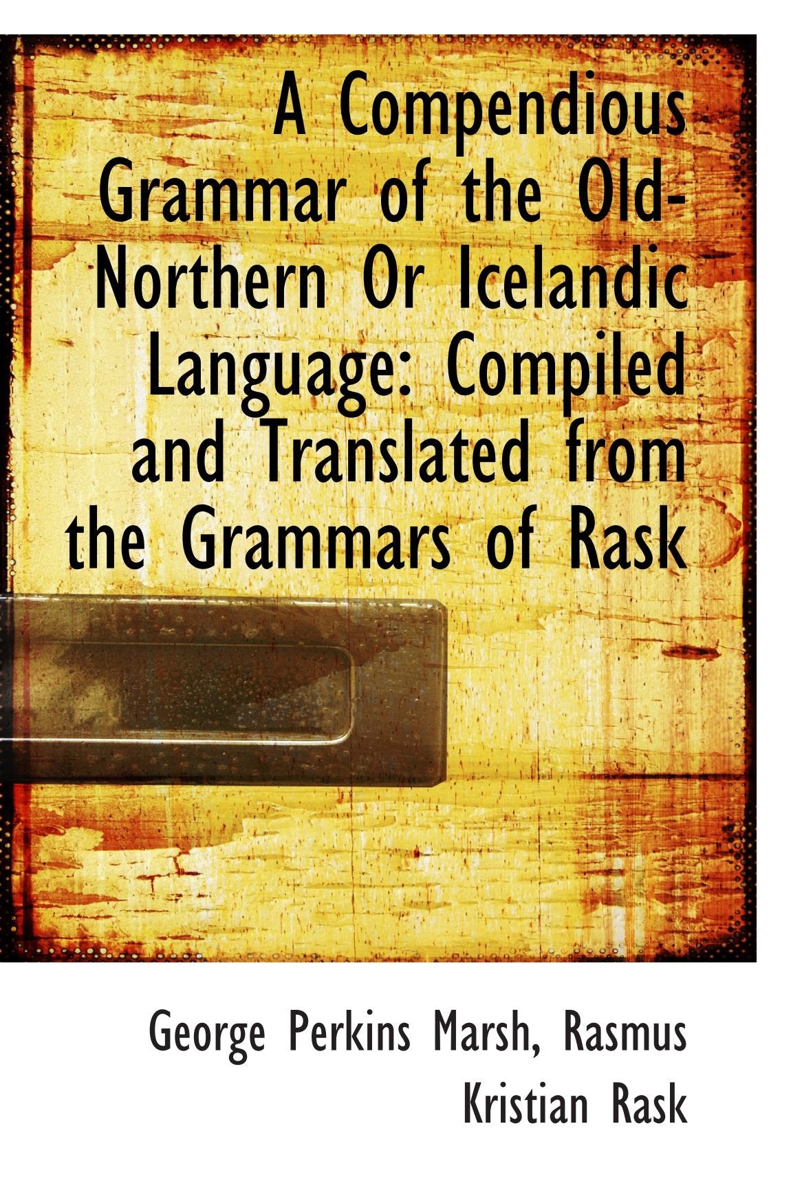 A Compendious Grammar of the Old-Northern Or Icelandic Language: Compiled and Translated from the Gr Politics & History