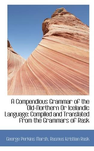 A Compendious Grammar of the Old-Northern or Icelandic Language: Compiled and Translated from the Gr Politics & History