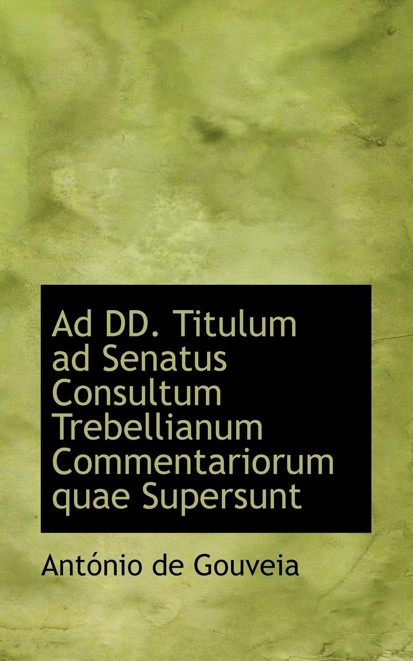 Ad DD. Titulum Ad Senatus Consultum Trebellianum Commentariorum Quae Supersunt Politics & History