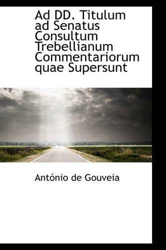 Ad DD. Titulum Ad Senatus Consultum Trebellianum Commentariorum Quae Supersunt Politics & History