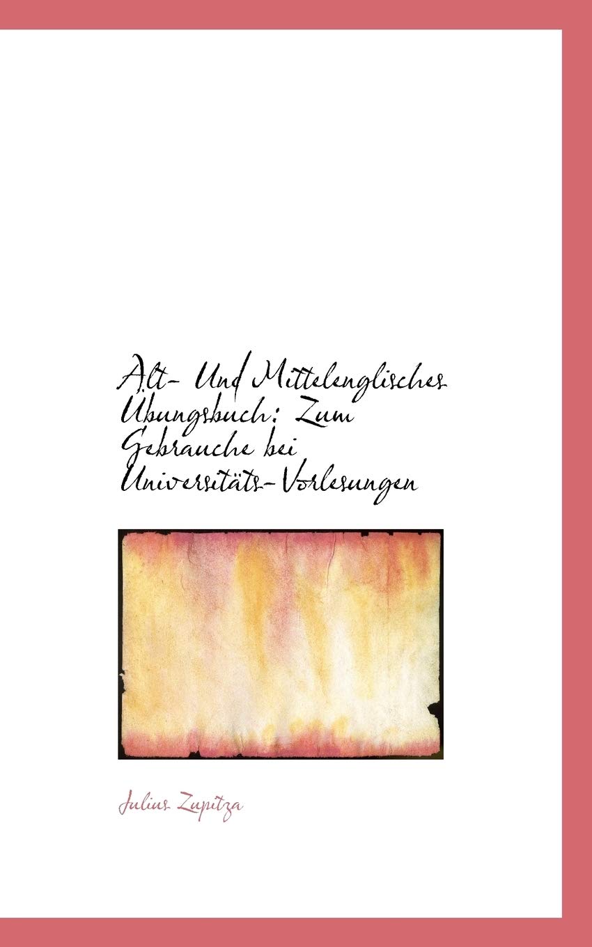 Alt- Und Mittelenglisches Bungsbuch: Zum Gebrauche Bei Universit Ts-Vorlesungen Politics & History