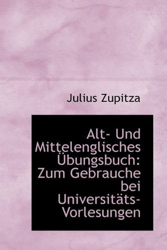 Alt- Und Mittelenglisches Bungsbuch: Zum Gebrauche Bei Universit Ts-Vorlesungen Politics & History