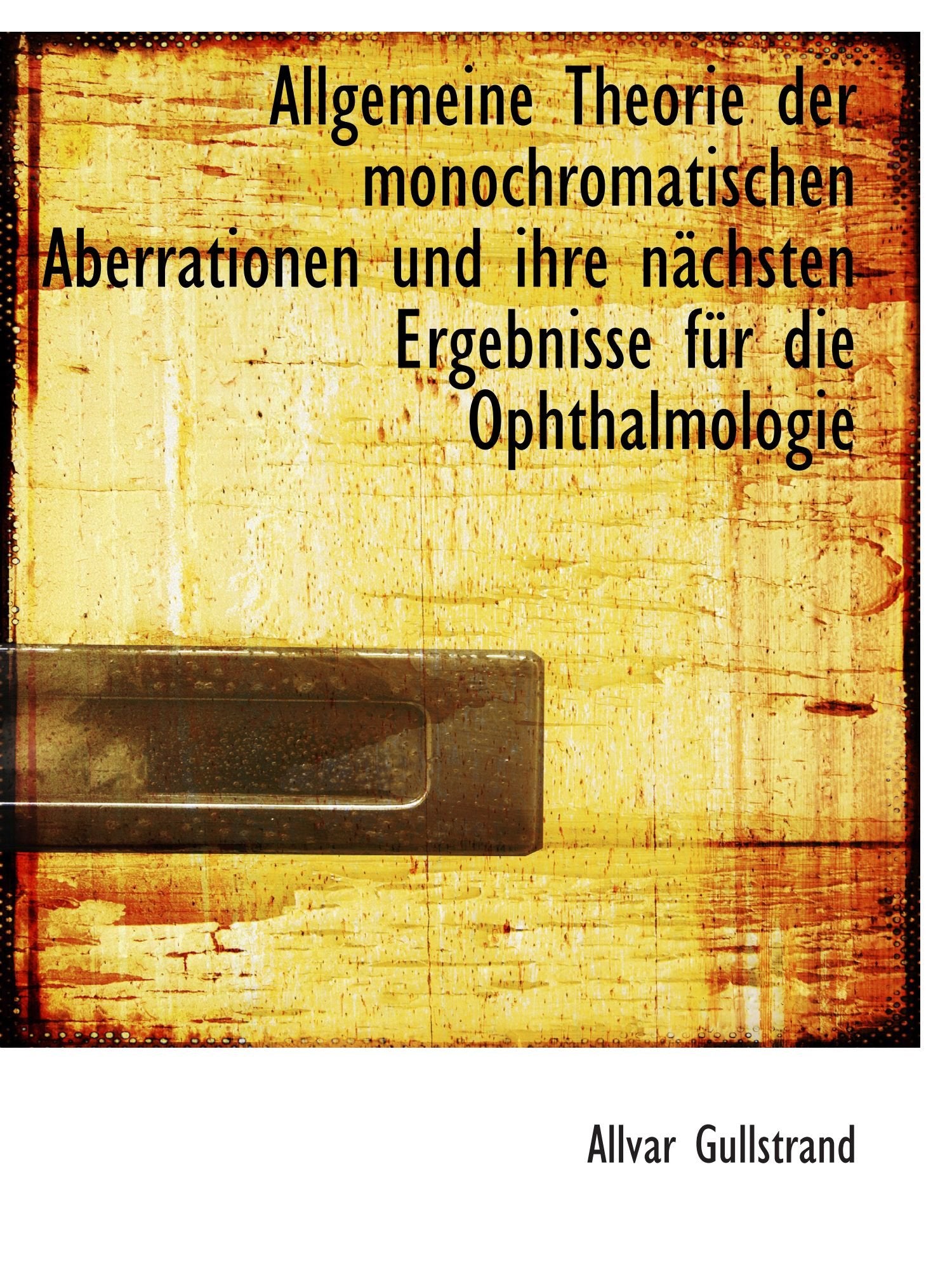 Allgemeine Theorie der monochromatischen Aberrationen und ihre nächsten Ergebnisse für die Ophthalmo Politics & History