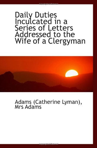 Daily Duties Inculcated in a Series of Letters Addressed to the Wife of a Clergyman Politics & History
