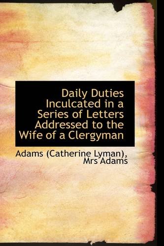 Daily Duties Inculcated in a Series of Letters Addressed to the Wife of a Clergyman Politics & History