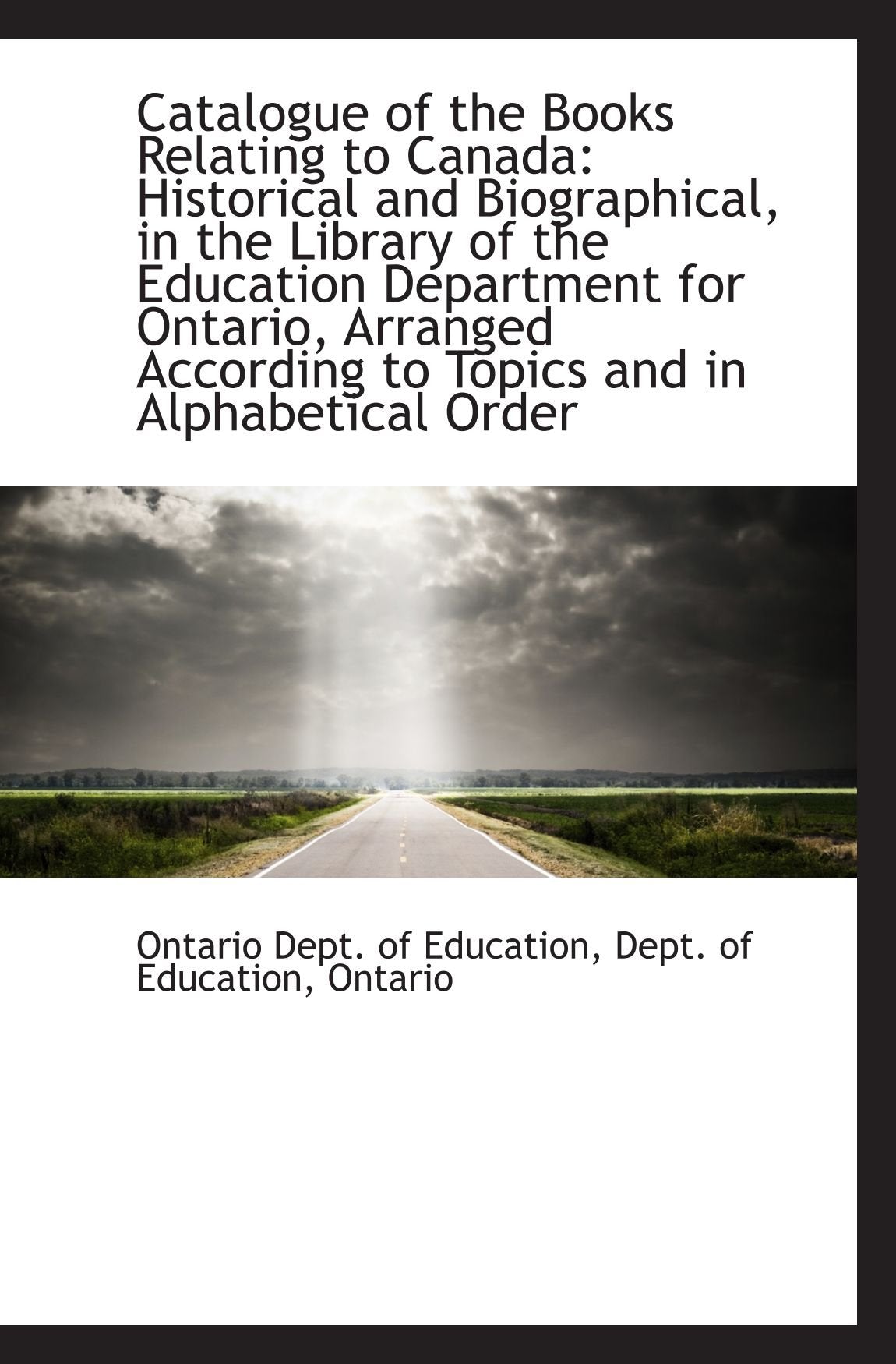 Catalogue of the Books Relating to Canada: Historical and Biographical, in the Library of the Educat Politics & History