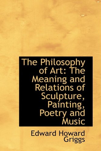 The Philosophy of Art: The Meaning and Relations of Sculpture, Painting, Poetry and Music book