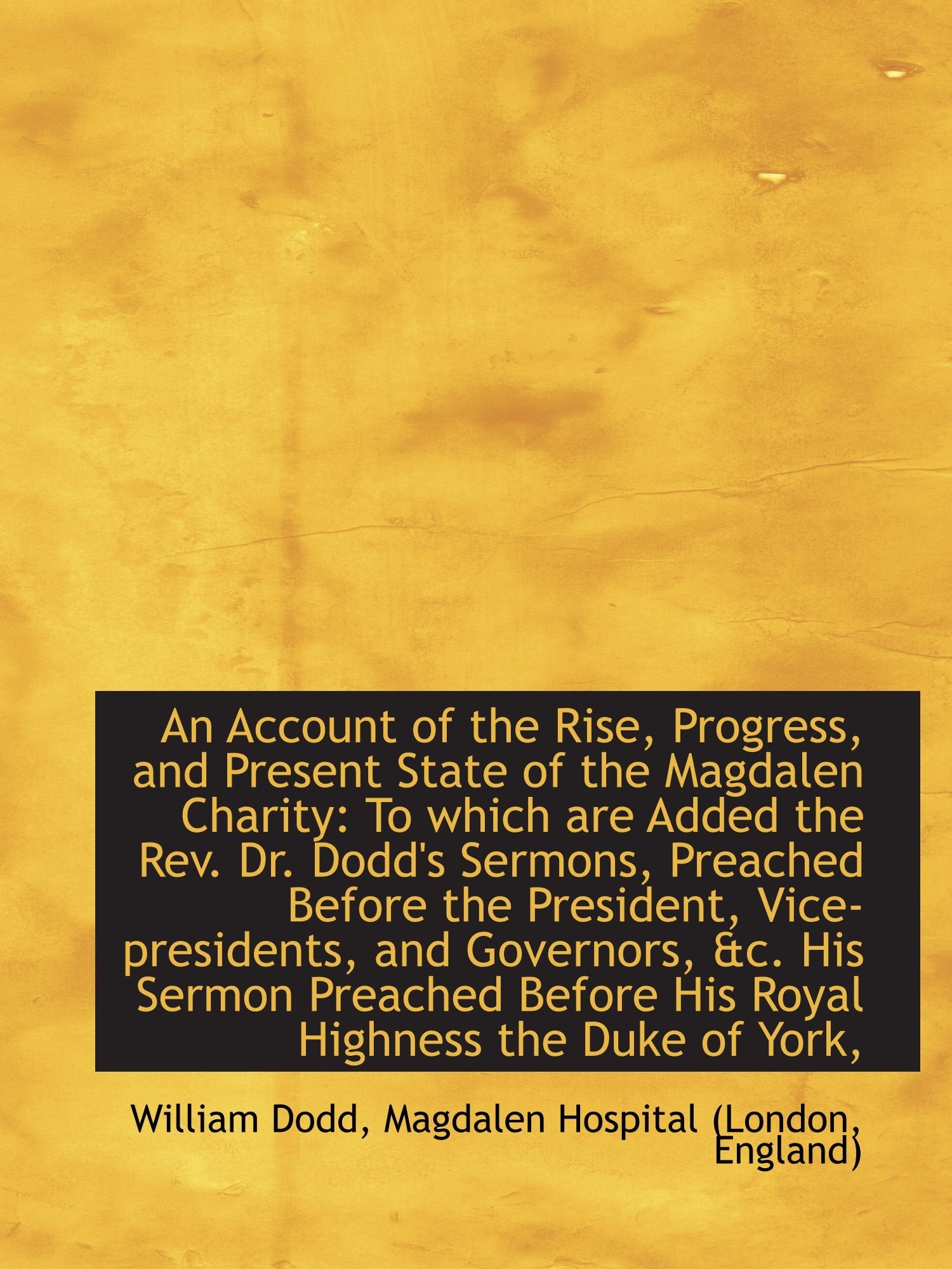 An Account of the Rise, Progress, and Present State of the Magdalen Charity: To which are Added the book