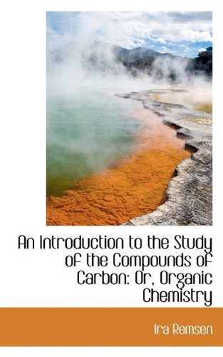 An Introduction to the Study of the Compounds of Carbon: Or, Organic Chemistry Natural Sciences
