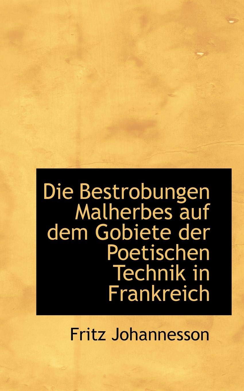 Die Bestrobungen Malherbes Auf Dem Gobiete Der Poetischen Technik in Frankreich Politics & History