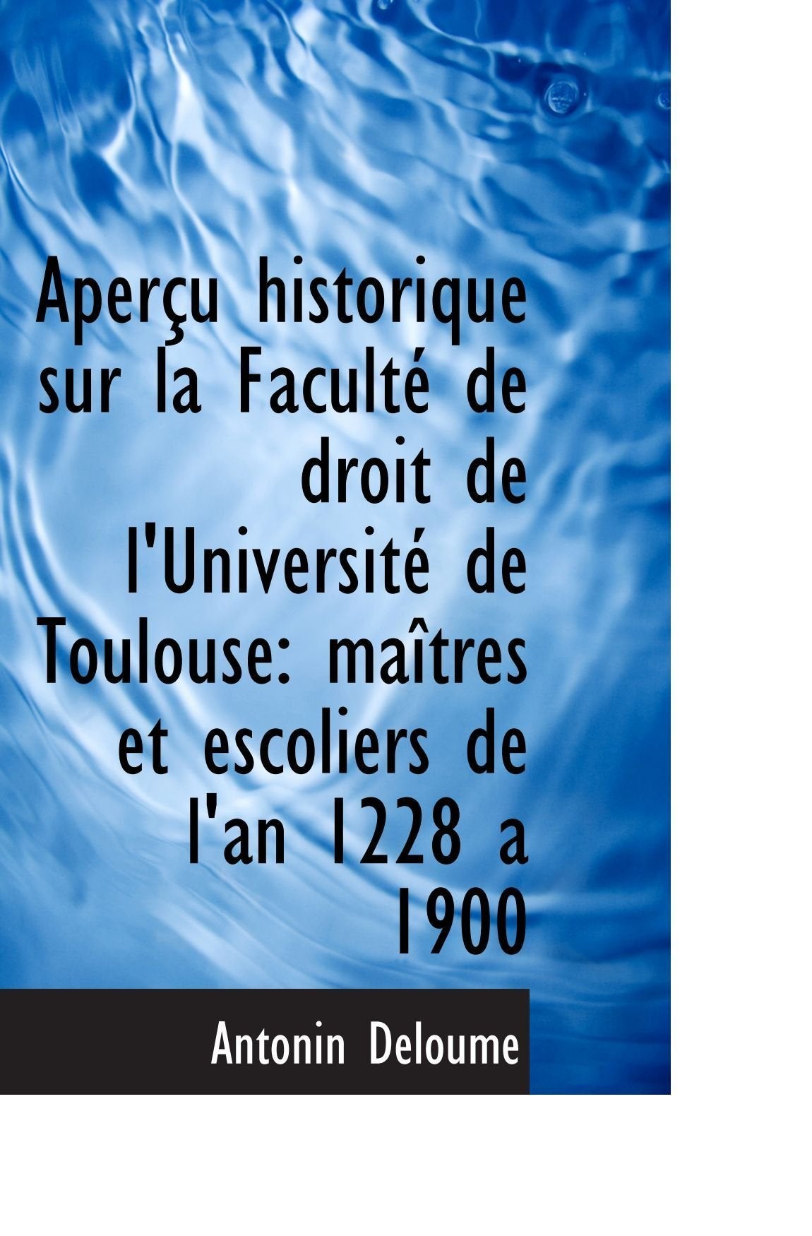 Aperçu historique sur la Faculté de droit de l'Université de Toulouse: maîtres et escoliers de l'an Politics & History